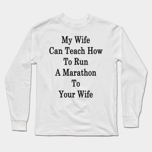 My Wife Can Teach How To Run A Marathon To Your Wife Long Sleeve T-Shirt